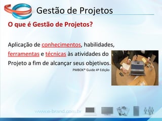 O que é Gestão de Projetos? Aplicação de  conhecimentos , habilidades, ferramentas  e  técnicas  às atividades do  Projeto a fim de alcançar seus objetivos. PMBOK® Guide 4ª Edição Gestão de Projetos 