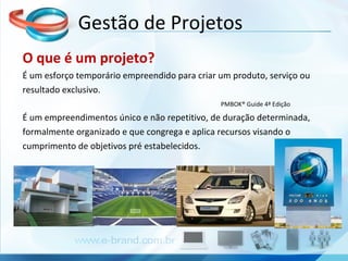 O que é um projeto?  É um esforço temporário empreendido para criar um produto, serviço ou resultado exclusivo. PMBOK® Guide 4ª Edição É um empreendimentos único e não repetitivo, de duração determinada, formalmente organizado e que congrega e aplica recursos visando o cumprimento de objetivos pré estabelecidos. Gestão de Projetos 