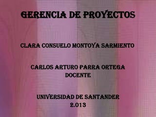 CLARA CONSUELO MONTOYA SARMIENTO
CARLOS ARTURO PARRA ORTEGA
DOCENTE
UNIVERSIDAD DE SANTANDER
2.013
 