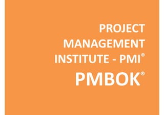 PROJECT 
MANAGEMENT 
INSTITUTE ‐ PMI®
PMBOK®
 