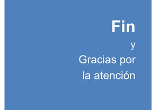 Fin
y
Gracias por
la atención
 