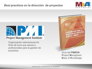 Best practices  en la dirección  de proyectos Organización internacional sin fines de lucro que asocia a profesionales para la gestión de proyectos. Guía del  PMBOK : P roject  M anagment  B ase of  K nowledge. 