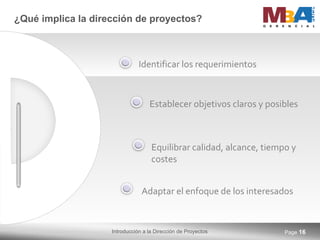 ¿Qué implica la dirección de proyectos? Page  Identificar los requerimientos Establecer objetivos claros y posibles Equilibrar calidad, alcance, tiempo y costes Adaptar el enfoque de los interesados 