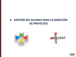 4. GESTIÓN DEL ALCANCE PARA LA DIRECCIÓN
DE PROYECTOS
 