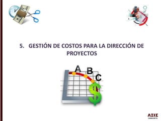 5. GESTIÓN DE COSTOS PARA LA DIRECCIÓN DE
PROYECTOS
 