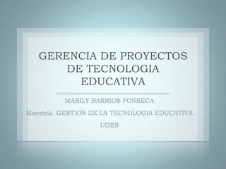 GERENCIA DE PROYECTOS
DE TECNOLOGIA
EDUCATIVA
 