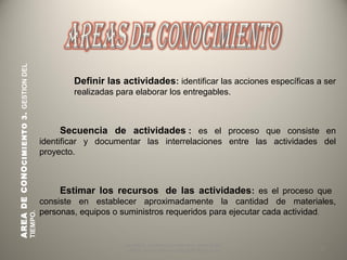 Definir las actividades: identificar las acciones específicas a ser
realizadas para elaborar los entregables.
Secuencia de...