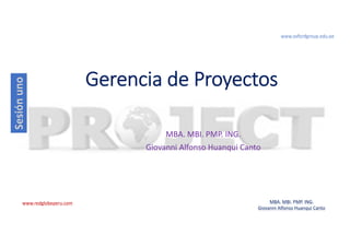 www.redglobeperu.com MBA. MBI. PMP. ING.
Giovanni Alfonso Huanqui Canto
Gerencia de Proyectos
MBA. MBI. PMP. ING.
Giovanni Alfonso Huanqui Canto
 
