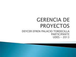 DEYCER EFREN PALACIO TORDECILLA
PARTICIPANTE
UDES - 2013
 