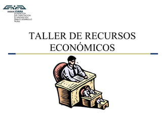 TALLER DE RECURSOS
ECONÓMICOS
 