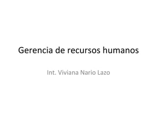 Gerencia de recursos humanos Int. Viviana Nario Lazo 