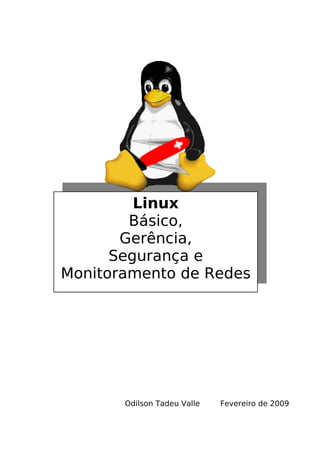 Odilson Tadeu Valle Fevereiro de 2009
Linux
Básico,
Gerência,
Segurança e
Monitoramento de Redes
 