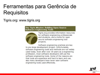Ferramentas para Gerência de
Requisitos
Tigris.org: www.tigris.org
 