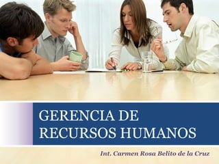 GERENCIA DE
RECURSOS HUMANOS
      Int. Carmen Rosa Belito de la Cruz
 