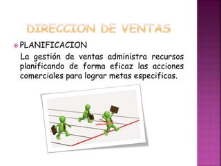  PLANIFICACION
La gestión de ventas administra recursos
planificando de forma eficaz las acciones
comerciales para lograr metas especificas.
 