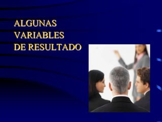 ALGUNAS
VARIABLES
DE RESULTADO
 