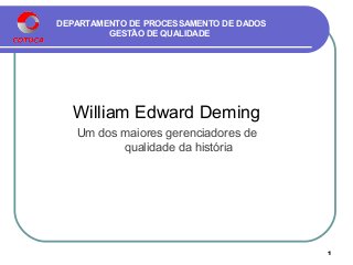 DEPARTAMENTO DE PROCESSAMENTO DE DADOS
GESTÃO DE QUALIDADE
William Edward Deming
Um dos maiores gerenciadores de
qualidade da história
1
 