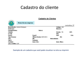 Cadastro do cliente




Exemplo de um cadastro que você pode visualizar na tela ou imprimir
 