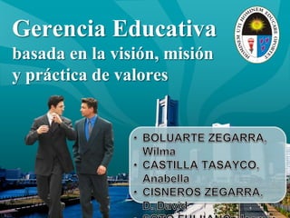 Gerencia Educativa
basada en la visión, misión
y práctica de valores
 