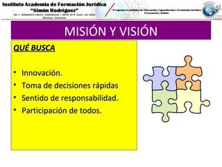 MISIÓN Y VISIÓN
QUÉ BUSCAQUÉ BUSCA
• Innovación.Innovación.
• Toma de decisiones rápidasToma de decisiones rápidas
• Sentido de responsabilidad.Sentido de responsabilidad.
• Participación de todos.Participación de todos.
 