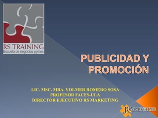 LIC. MSC. MBA. YOLMER ROMERO SOSA
        PROFESOR FACES-ULA
DIRECTOR EJECUTIVO RS MARKETING
 