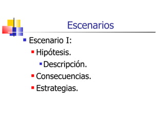 Escenarios Escenario I:  Hipótesis. Descripción. Consecuencias. Estrategias. 