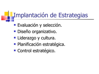Implantación de Estrategias Evaluación y selección. Diseño organizativo. Liderazgo y cultura. Planificación estratégica. Control estratégico. 
