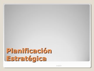 PlanificaciónPlanificación
EstratégicaEstratégica
01/30/15
 