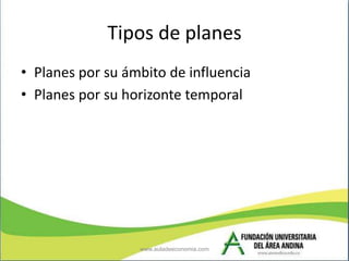 Tipos de planes
• Planes por su ámbito de influencia
• Planes por su horizonte temporal




                  www.auladeec...
