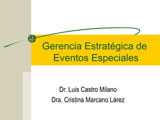 Gerencia Estratégica de
Eventos Especiales
Dr. Luis Castro Milano
Dra. Cristina Marcano Lárez
 