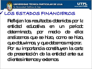Reflejan los resultados obtenidos por la entidad educativa en un período determinado, por medio de ellos analizamos que se hizo, como se hizo, que obtuvimos, y que debemos mejorar.  Por su importancia constituyen la carta de presentación de la entidad ante sus clientes internos y externos. 