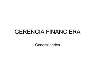 GERENCIA FINANCIERA Generalidades 