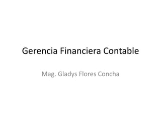Gerencia Financiera Contable
Mag. Gladys Flores Concha
 