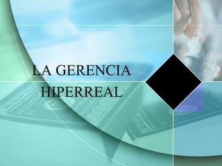 LA GERENCIA
HIPERREAL
 