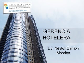 GERENCIA
HOTELERA
Lic. Néstor Carrión
Morales
 
