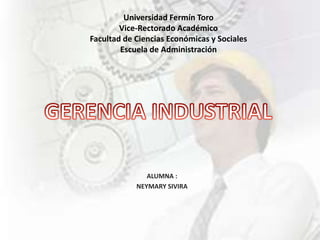Universidad Fermín Toro
Vice-Rectorado Académico
Facultad de Ciencias Económicas y Sociales
Escuela de Administración
ALUMNA :
NEYMARY SIVIRA
 