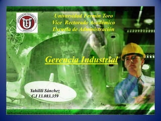 Universidad Fermín Toro
           Vice Rectorado Académico
           Escuela de Administración




        Gerencia Industrial


Yahilili Sánchez
 C.I 13.083.359
 