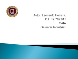 Autor: Leonardo Herrera.
         C.I.: 17.782.911
                    SAIA
     Gerencia Industrial.
 