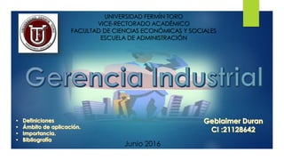 UNIVERSIDAD FERMÍN TORO
VICE-RECTORADO ACADÉMICO
FACULTAD DE CIENCIAS ECONÓMICAS Y SOCIALES
ESCUELA DE ADMINISTRACIÓN
Junio 2016
 