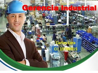Gerencia Industrial
Carlos Lara
CI: 19780915
 