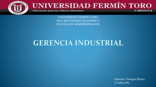Alumno: Enrique Rivero
CI:19640782
UNIVERSIDAD FERMIN TORO
VICE RECTORADO ACADEMICO
ESCUELA DE ADMINISTRACION
 