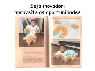 10 Seja inovador;
aproveite as oportunidades
 