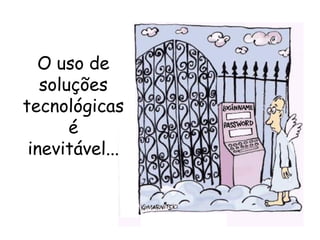 17
O uso de
soluções
tecnológicas
é
inevitável...
 