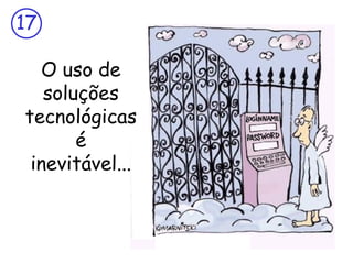 17
O uso de
soluções
tecnológicas
é
inevitável...

 
