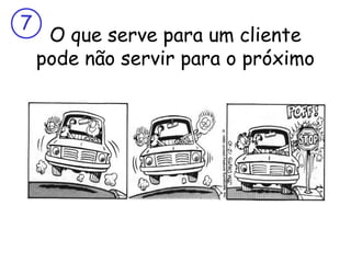 7

O que serve para um cliente
pode não servir para o próximo

 