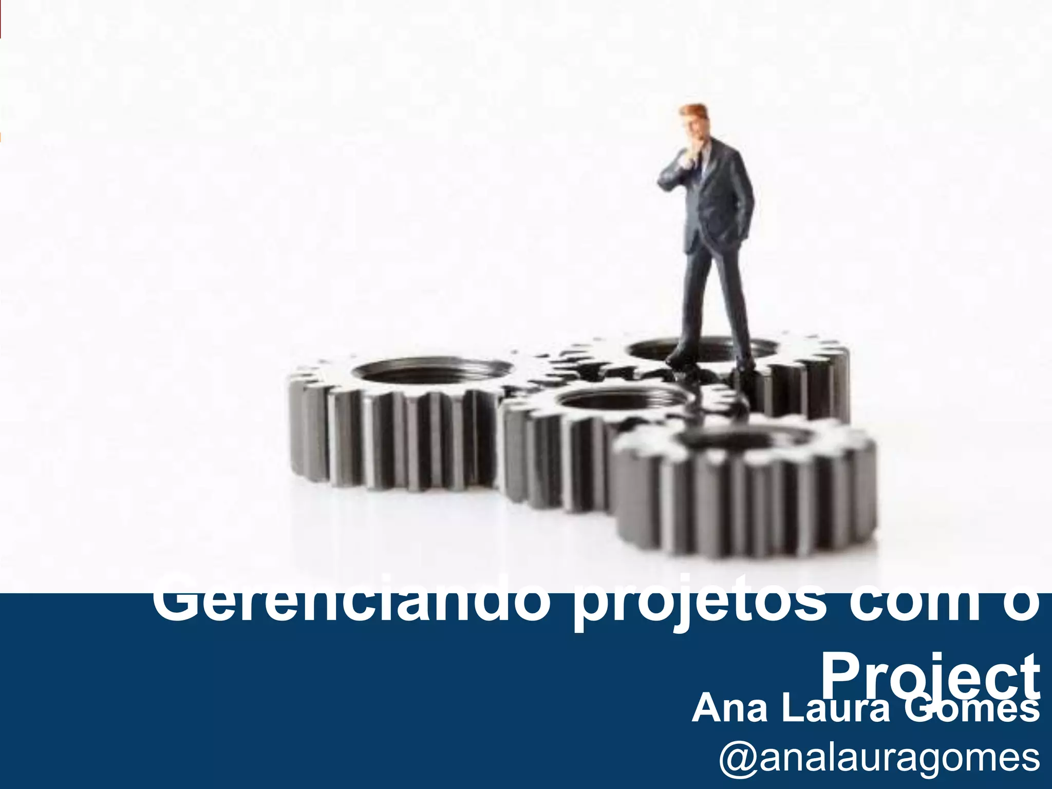 1Gerenciando projetos com o ProjectAna Laura Gomes@analauragomes