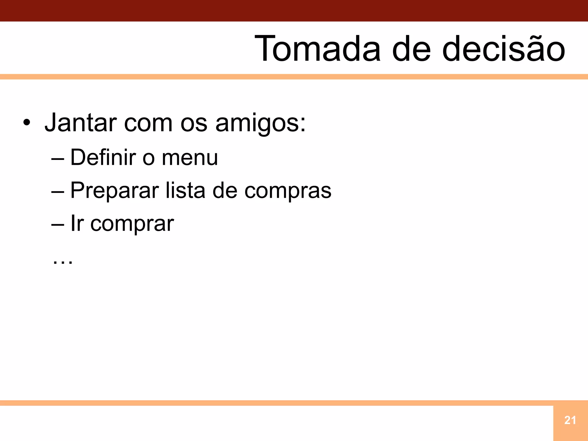 Tomada de decisãoJantar com os amigos:Definir o menuPrepararlista de comprasIrcomprar…21