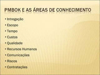 Intregação Escopo Tempo Custos Qualidade Recursos Humanos Comunicações Riscos Contratações 