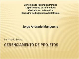 Seminário Sobre: Universidade Federal da Paraíba Departamento de Informática Mestrado em Informática Disciplina de Engenharia de Software Jorge Andrade Mangueira 