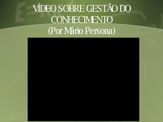 VÍDEO SOBRE GESTÃO DO CONHECIMENTO (Por Mário Persona) 